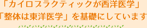 「カイロプラクティックが西洋医学」「整体は東洋医学」を基礎にしています。